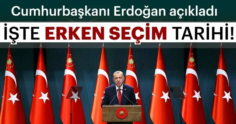 Cumhurbaşkanı Erdoğan erken seçim tarihini açıkladı