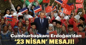 Cumhurbaşkanı Erdoğan, 23 Nisan Ulusal Egemenlik ve Çocuk Bayramı dolayısıyla