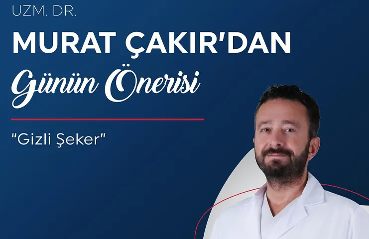 Uzm. Dr.  Murat ÇAKIR Gizli Şekeri değerlendirdi