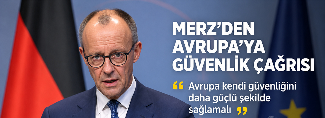 ”Merz’den  “Avrupa Kendi Güvenliğini Daha Güçlü Şekilde Sağlamalı”